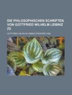 Die Philosophischen Schriften Von Gottfried Wilhelm Leibniz (5) di Gottfried Wilhelm Leibniz edito da General Books Llc