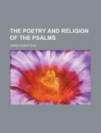 The Poetry and Religion of the Psalms di James Robertson edito da Rarebooksclub.com