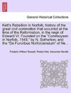 Kett's Rebellion in Norfolk; history of the great civil commotion that occurred at the time of the Reformation, in the r di Frederic William Russell, Robert Kett, Alexander Neville edito da British Library, Historical Print Editions