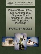Citizens' Bank Of Tina, Mo, V. Adams U.s. Supreme Court Transcript Of Record With Supporting Pleadings di Francis A Riddle edito da Gale Ecco, U.s. Supreme Court Records