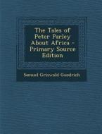 Tales of Peter Parley about Africa di Samuel Griswold Goodrich edito da Nabu Press
