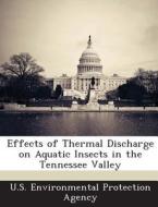 Effects Of Thermal Discharge On Aquatic Insects In The Tennessee Valley edito da Bibliogov