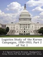 Logistics Study Of The Korean Campaigns, 1950-1953, Part 2 Of Vol. I edito da Bibliogov
