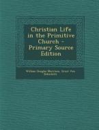 Christian Life in the Primitive Church di William Douglas Morrison, Ernst Von Dobschutz edito da Nabu Press