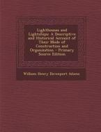 Lighthouses and Lightships: A Descriptive and Historical Account of Their Mode of Construction and Organization di William Henry Davenport Adams edito da Nabu Press