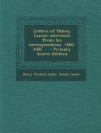 Letters of Sidney Lanier; Selections from His Correspondence, 1866-1881 .. di Henry Wysham Lanier, Sidney Lanier edito da Nabu Press