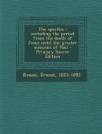 The Apostles: Including the Period from the Death of Jesus Until the Greater Missions of Paul di Ernest Renan edito da Nabu Press