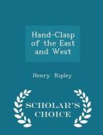 Hand-clasp Of The East And West - Scholar's Choice Edition di Henry Ripley edito da Scholar's Choice