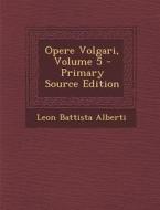 Opere Volgari, Volume 5 - Primary Source Edition di Leon Battista Alberti edito da Nabu Press