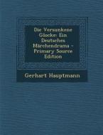 Die Versunkene Glocke: Ein Deutsches Marchendrama di Gerhart Hauptmann edito da Nabu Press