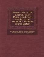 Peasant Life in Old German Epics; Meier Helmbrecht and Der Arme Heinrich - Primary Source Edition edito da Nabu Press