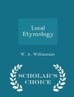 Local Etymology - Scholar's Choice Edition di W A Williamson edito da Scholar's Choice