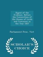 Digest Of The Evidence, Before The Committees Of The Houses Of Lords And Commons In The Year 1837 - Scholar's Choice Edition di Parliament Proc Vict edito da Scholar's Choice