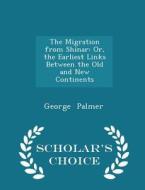 The Migration From Shinar di George Palmer edito da Scholar's Choice