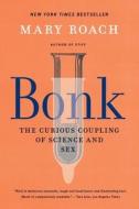 Bonk: The Curious Coupling of Science and Sex di Mary Roach edito da W W NORTON & CO