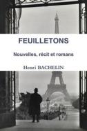Feuilletons Nouvelles, Recit Et Romans di Henri BACHELIN edito da Lulu.com