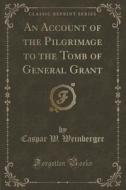 An Account Of The Pilgrimage To The Tomb Of General Grant (classic Reprint) di Caspar W Weinberger edito da Forgotten Books