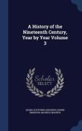 A History Of The Nineteenth Century, Year By Year; Volume 3 di Georg Gottfried Gervinus, Edwin Emerson, Maurice Magnus edito da Sagwan Press