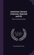 American Literary Criticism, Selected And Ed di William Morton Payne edito da Palala Press