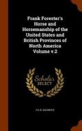 Frank Forester's Horse And Horsemanship Of The United States And British Provinces Of North America Volume V.2 di S D B 1825 Bruce edito da Arkose Press