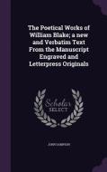 The Poetical Works Of William Blake; A New And Verbatim Text From The Manuscript Engraved And Letterpress Originals di John Sampson edito da Palala Press