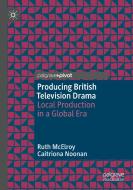 Producing British Television Drama di Ruth Mcelroy, Caitriona Noonan edito da Palgrave Macmillan UK
