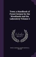 Trees; A Handbook Of Forest-botany For The Woodlands And The Laboratory Volume 2 edito da Palala Press