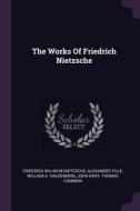 The Works of Friedrich Nietzsche di Friedrich Wilhelm Nietzsche, Alexander Tille edito da CHIZINE PUBN
