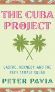 The Cuba Project: Castro, Kennedy, and the FBI's Tamale Squad di Peter Pavia edito da Palgrave MacMillan