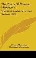 The Tracts of Clement Maydeston: With the Remains of Caxton's Ordinale (1894) di Clement Maydeston edito da Kessinger Publishing