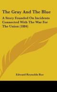 The Gray and the Blue: A Story Founded on Incidents Connected with the War for the Union (1884) di Edward Reynolds Roe edito da Kessinger Publishing