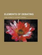 Elements of Debating di Leverett S. Lyon edito da Books LLC, Reference Series
