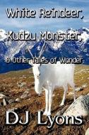 White Reindeer, Kudzu Monster, & Other Tales Of Wonder di Dj Lyons edito da America Star Books