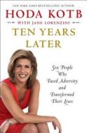 Ten Years Later: Six People Who Faced Adversity and Transformed Their Lives di Hoda Kotb edito da Simon & Schuster