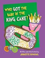 Who Got the Baby in the King Cake? di Johnette Downing edito da PELICAN PUB CO