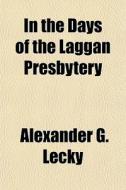 In The Days Of The Laggan Presbytery di Alexander G. Lecky edito da Lightning Source Uk Ltd