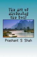 The Art of Awakening the Soul: Practice of Mysticism di Prashant Shivanand Shah edito da Createspace Independent Publishing Platform