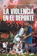 La Violencia En El DePorte di Ovidio Fernandez Martin edito da Palibrio