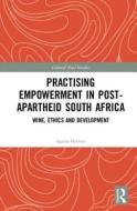 Practising Empowerment in Post-Apartheid South Africa di Agatha (Cardiff University Herman edito da Taylor & Francis Ltd
