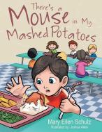 There's a Mouse in My Mashed Potatoes di Mary Ellen Schulz edito da Archway Publishing