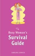 The Busy Woman's Survival Guide: 100 Tips to Reclaim Your Life! di Caroline Lodwick edito da Createspace