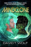 Mindclone: When You're a Brain Without a Body, Can You Still Be Called Human? di David T. Wolf edito da Createspace