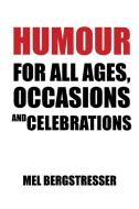 Humour for All Ages, Occasions and Celebrations di Mel Bergstresser edito da Xlibris