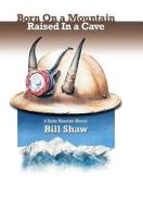 Born on a Mountain, Raised in a Cave di Bill Shaw edito da Xlibris