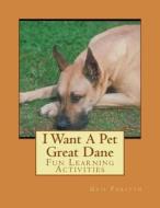 I Want a Pet Great Dane: Fun Learning Activities di Gail Forsyth edito da Createspace