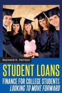 Student Loans: Finance for College Students Looking to Move Forward di Raymond K. Harrison edito da Createspace
