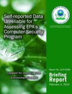 Self-Reported Data Unreliable for Assessing EPA?S Computer Security Program di U. S. Environmental Protection Agency edito da Createspace
