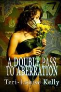 A Double Pass to Aberration di Teri-Louise Kelly edito da Createspace