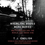 Where the Bodies Were Buried: Whitey Bulger and the World That Made Him di T. J. English edito da HarperCollins (Blackstone)