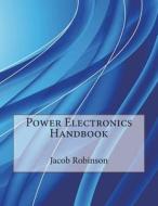 Power Electronics Handbook di Jacob L. Robinson, London School of Management Studies edito da Createspace